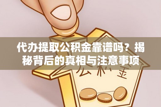 武威代办提取公积金靠谱吗？揭秘背后的真相与注意事项