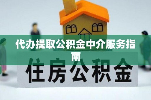 武威代办提取公积金中介服务指南