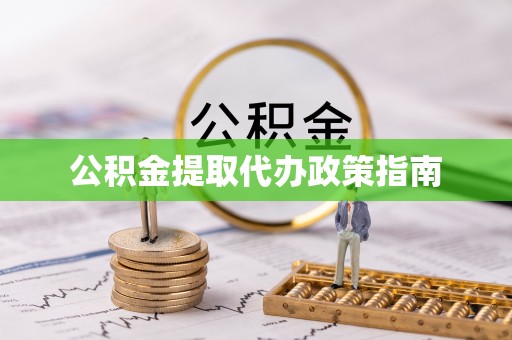 武威公积金提取代办政策指南