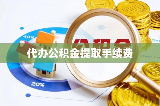 武威代办公积金提取手续费