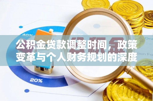 武威公积金贷款调整时间，政策变革与个人财务规划的深度解析