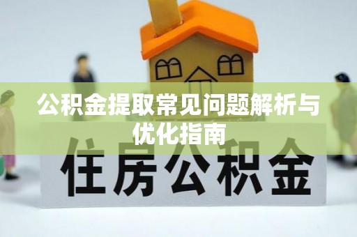 武威公积金提取常见问题解析与优化指南