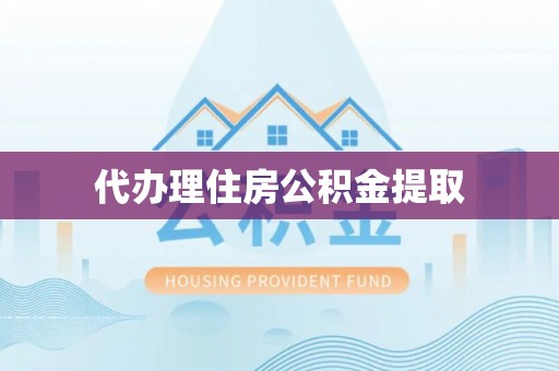 武威代办理住房公积金提取