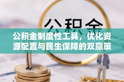 武威公积金制度性工具，优化资源配置与民生保障的双赢策略