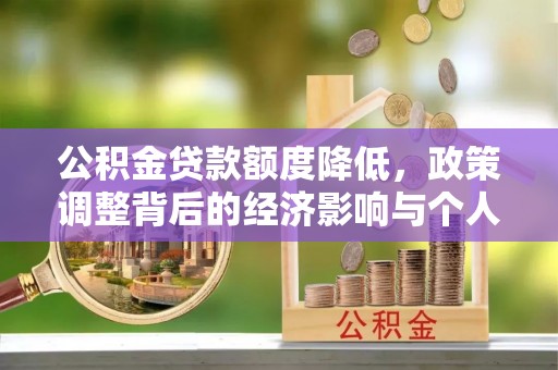 武威公积金贷款额度降低，政策调整背后的经济影响与个人应对策略