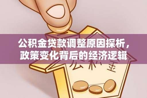 武威公积金贷款调整原因探析，政策变化背后的经济逻辑