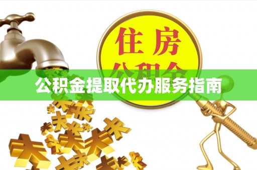 武威公积金提取代办服务指南