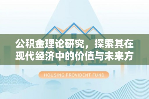 武威公积金理论研究，探索其在现代经济中的价值与未来方向