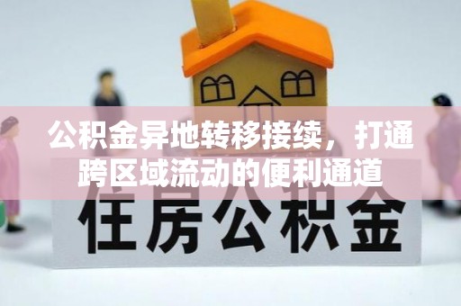 武威公积金异地转移接续，打通跨区域流动的便利通道