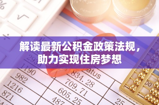 武威解读最新公积金政策法规，助力实现住房梦想