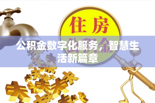 武威公积金数字化服务，智慧生活新篇章
