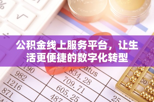 武威公积金线上服务平台，让生活更便捷的数字化转型