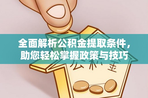 武威全面解析公积金提取条件，助您轻松掌握政策与技巧