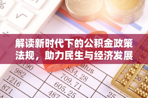 武威解读新时代下的公积金政策法规，助力民生与经济发展的关键工具