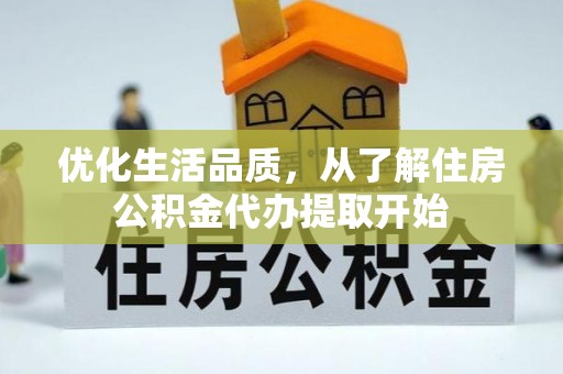 武威优化生活品质，从了解住房公积金代办提取开始