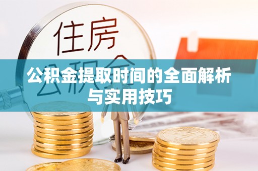 武威公积金提取时间的全面解析与实用技巧